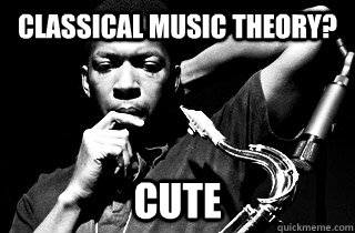 classical music theory? cute - classical music theory? cute  condescending Coltrane