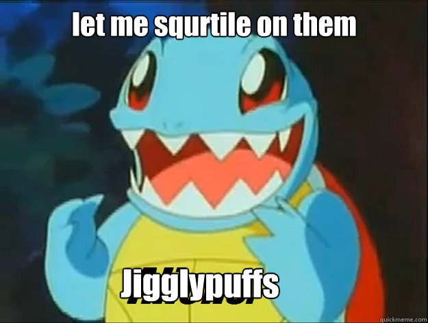 let me squrtile on them Jigglypuff
 Jigglypuffs
  Ancient Pokemon