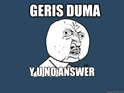 Geris DUma y u no answer        messages ?!  Y U No
