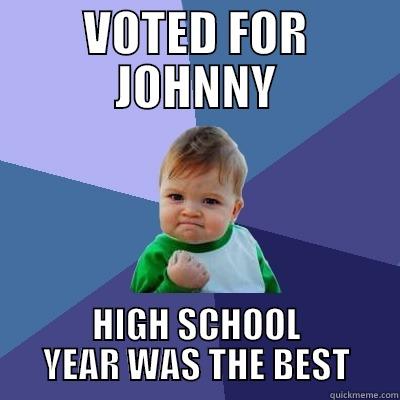VOTED FOR JOHNNY HIGH SCHOOL YEAR WAS THE BEST Success Kid