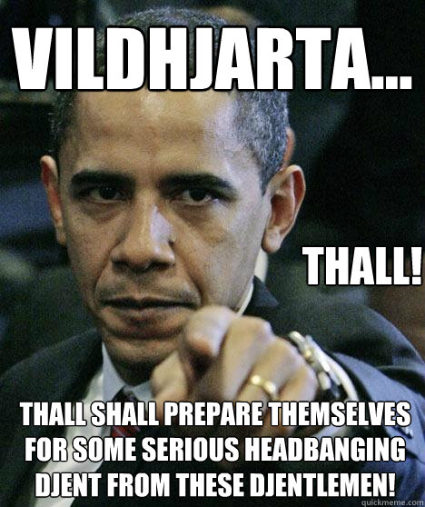 VILDHJARTA... Thall SHALL PREPARE THEMSELVES FOR SOME SERIOUS HEADBANGING DJENT FROM THESE DJENTLEMEN! THALL!  Pissed Off Obama