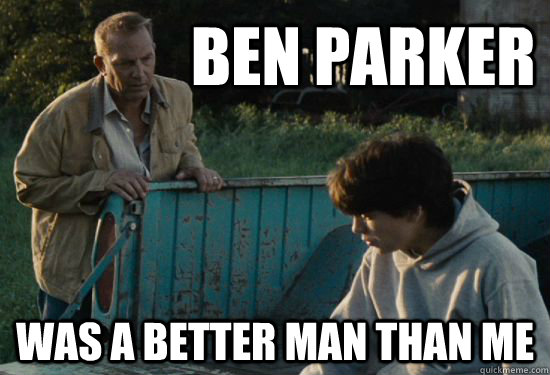 Ben Parker Was a better man than me - Ben Parker Was a better man than me  Pa Kent Is A Dick