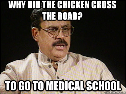 Why did the chicken cross the road?  To go to medical school - Why did the chicken cross the road?  To go to medical school  Typical Indian Father