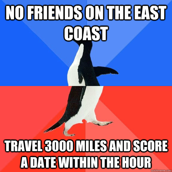 No friends on the east coast Travel 3000 miles and score a date within the hour  Socially Awkward Awesome Penguin