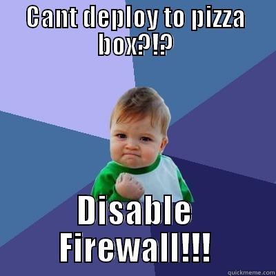 CANT DEPLOY TO PIZZA BOX?!? DISABLE FIREWALL!!! Success Kid