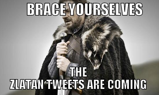           BRACE YOURSELVES       THE ZLATAN TWEETS ARE COMING Misc