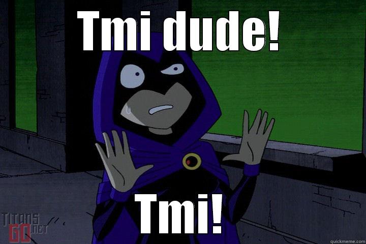 TMI DUDE! TMI! Misc