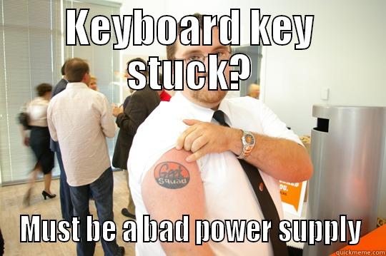 KEYBOARD KEY STUCK? MUST BE A BAD POWER SUPPLY GeekSquad Gus