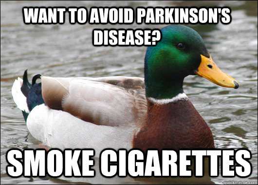 Want to avoid Parkinson's Disease? Smoke Cigarettes  Actual Advice Mallard