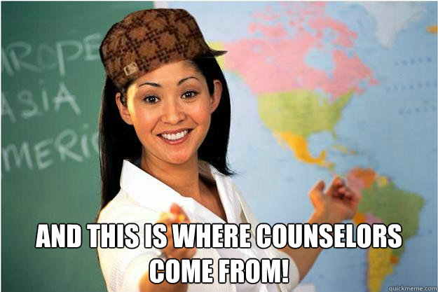  and this is where counselors come from!   Scumbag Teacher
