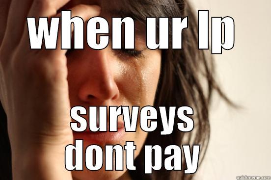 WHEN UR LP SURVEYS DONT PAY First World Problems