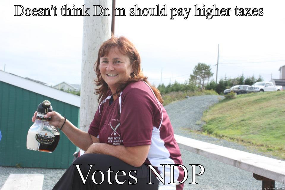 DOESN'T THINK DR. M SHOULD PAY HIGHER TAXES  VOTES NDP Misc