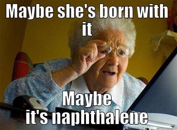 Smells like geriatric spirit - MAYBE SHE'S BORN WITH IT MAYBE IT'S NAPHTHALENE Grandma finds the Internet