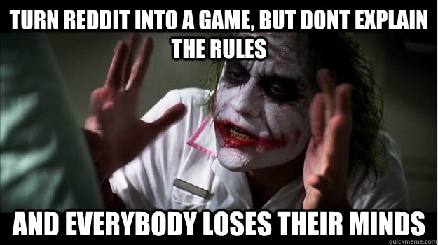 Turn reddit into a game, but dont explain the rules AND EVERYBODY LOSES THEIR MINDS  Joker Mind Loss