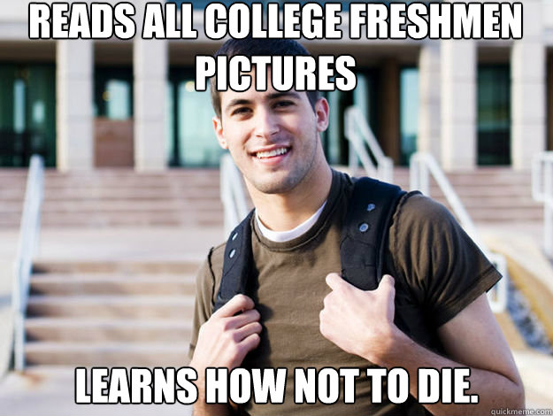 Reads all college freshmen pictures learns how not to die. - Reads all college freshmen pictures learns how not to die.  Misc