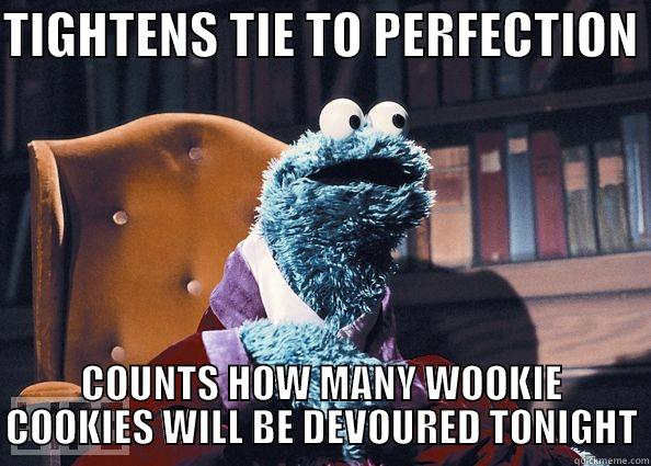 TIGHTENS TIE TO PERFECTION  COUNTS HOW MANY WOOKIE COOKIES WILL BE DEVOURED TONIGHT Cookie Monster
