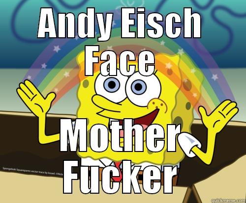 ANDY EISCH FACE MOTHER FUCKER Spongebob rainbow