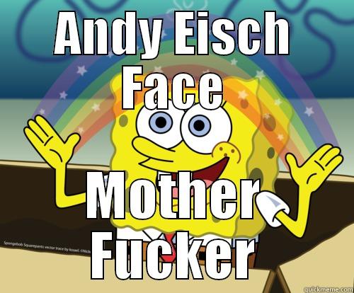 ANDY EISCH FACE MOTHER FUCKER Spongebob rainbow