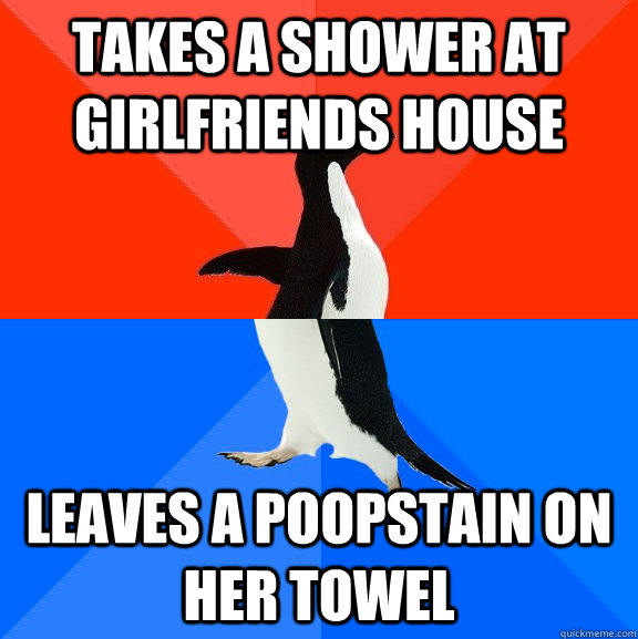 takes a shower at girlfriends house leaves a poopstain on her towel  Socially Awesome Awkward Penguin