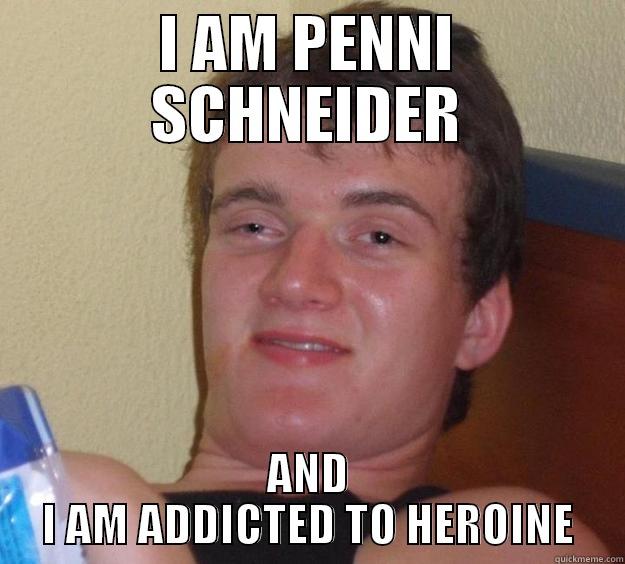 I AM PENNI SCHNEIDER AND I AM ADDICTED TO HEROINE 10 Guy