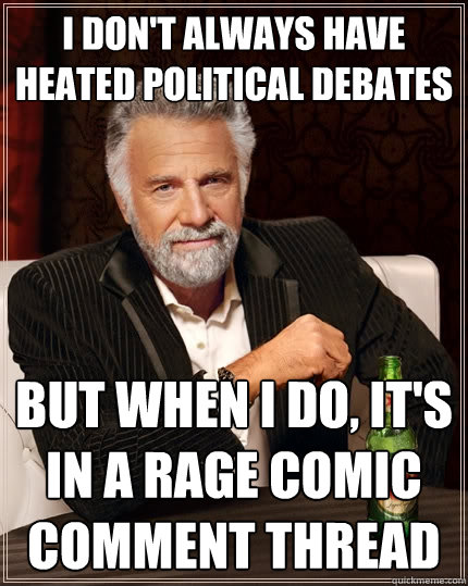 I don't always have heated political debates But when I do, it's in a rage comic comment thread  The Most Interesting Man In The World