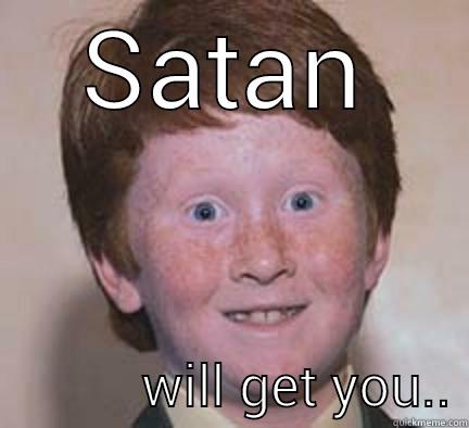 SATAN  WILL GET YOU.. Over Confident Ginger