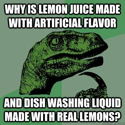 Why is lemon juice made with artificial flavor and dish washing liquid made with real lemons? - Why is lemon juice made with artificial flavor and dish washing liquid made with real lemons?  Philosiraptor Choking Man