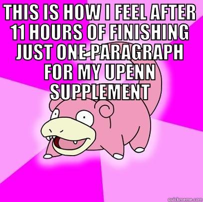 THIS IS HOW I FEEL AFTER 11 HOURS OF FINISHING JUST ONE PARAGRAPH FOR MY UPENN SUPPLEMENT  Slowpoke
