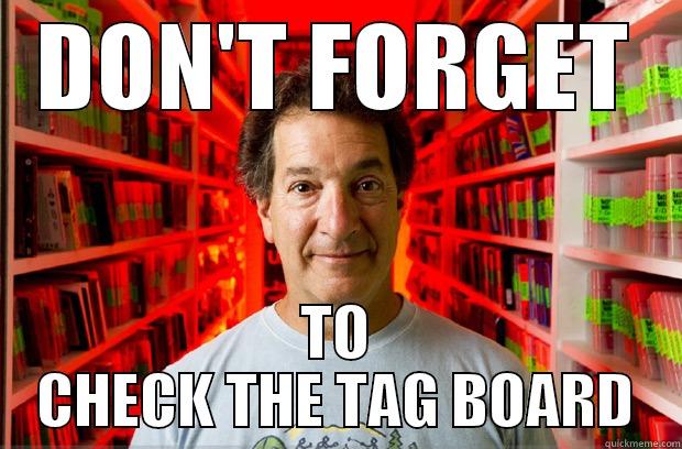 DON'T FORGET TO CHECK THE TAG BOARD Misc