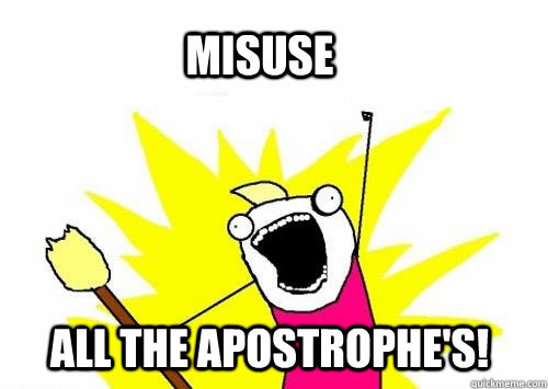 Misuse ALL the apostrophe's! - Misuse ALL the apostrophe's!  Misc