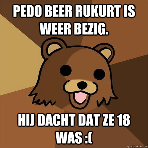 Pedo Beer Rukurt is weer bezig. Hij dacht dat ze 18 was :(  Pedobear