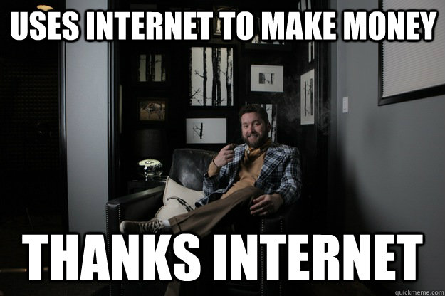Uses internet to make money thanks internet  
