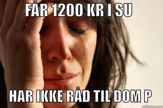         FÅR 1200 KR I SU               HAR IKKE RÅD TIL DOM P    First World Problems