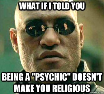 WHAT IF I TOLD YOU Being a 