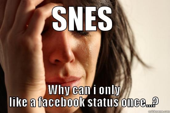 SNES WHY CAN I ONLY LIKE A FACEBOOK STATUS ONCE...? First World Problems