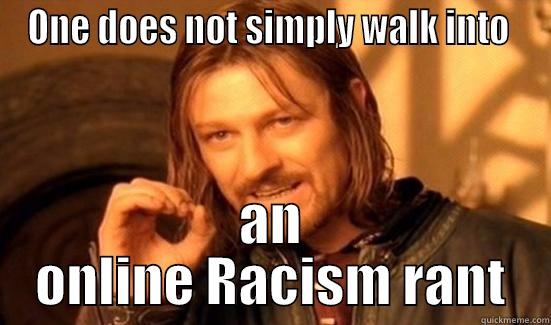 ONE DOES NOT SIMPLY WALK INTO  AN ONLINE RACISM RANT Boromir