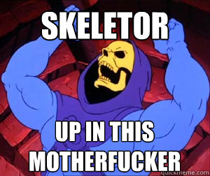 SKELETOR UP IN THIS MOTHERFUCKER - SKELETOR UP IN THIS MOTHERFUCKER  Skeletorupinthismofo