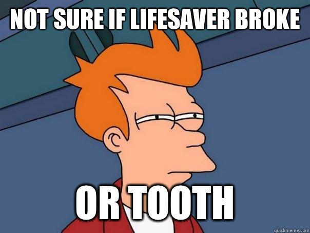 Not sure if Lifesaver broke Or tooth  Futurama Fry