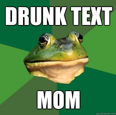 Drunk text Mom  Foul Bachelor Frog