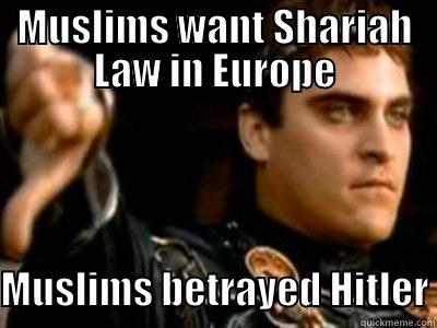 Muslims want Shariah Law in Europe means Muslims betrayed Hitler - MUSLIMS WANT SHARIAH LAW IN EUROPE  MUSLIMS BETRAYED HITLER Downvoting Roman