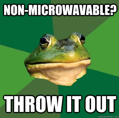 Non-microwavable? Throw it out  Foul Bachelor Frog