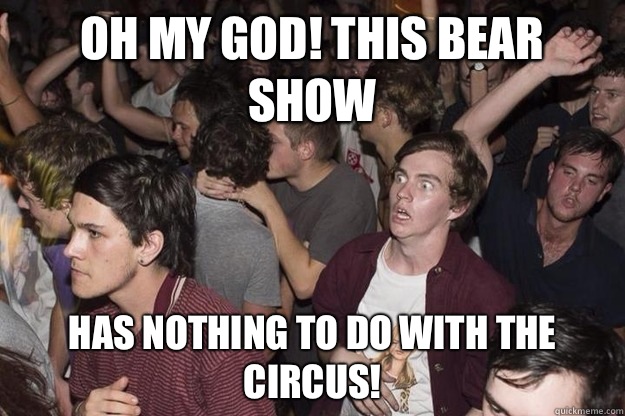 Oh my god! This bear show Has nothing to do with the circus!  
