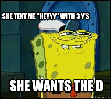 She wants the d She text me 
