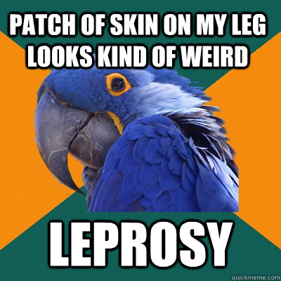 Patch of skin on my leg looks kind of weird leprosy  Paranoid Parrot