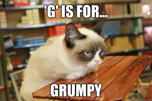 'g' is for... grumpy  