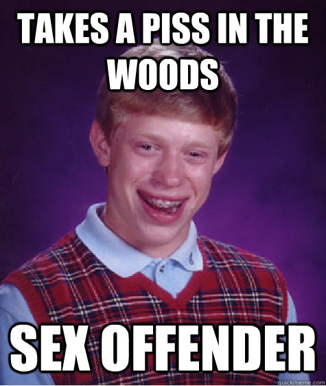 takes a piss in the woods sex offender  Bad Luck Brian