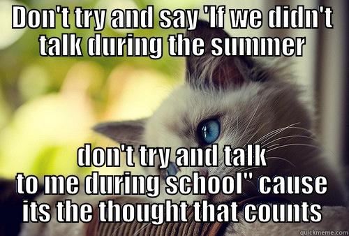 DON'T TRY AND SAY 'IF WE DIDN'T TALK DURING THE SUMMER DON'T TRY AND TALK TO ME DURING SCHOOL