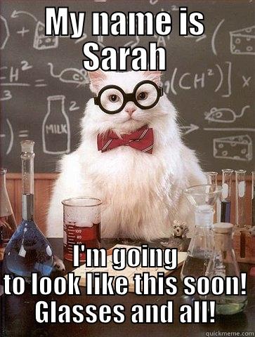 Heigh, ho! - MY NAME IS SARAH I'M GOING TO LOOK LIKE THIS SOON! GLASSES AND ALL! Chemistry Cat