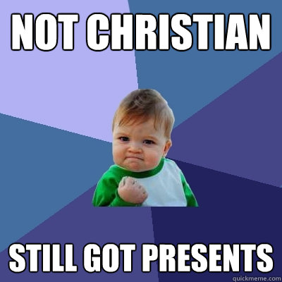 Not Christian Still got presents  Success Kid