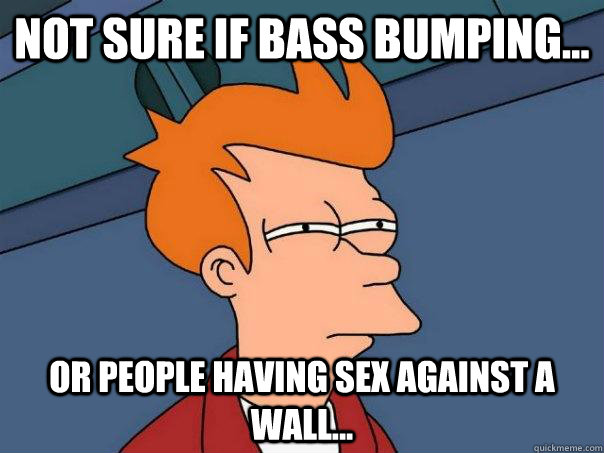 Not sure if bass bumping... Or people having sex against a wall... - Not sure if bass bumping... Or people having sex against a wall...  Futurama Fry